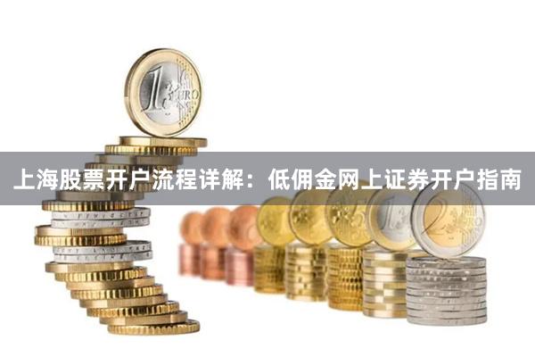 上海股票开户流程详解：低佣金网上证券开户指南